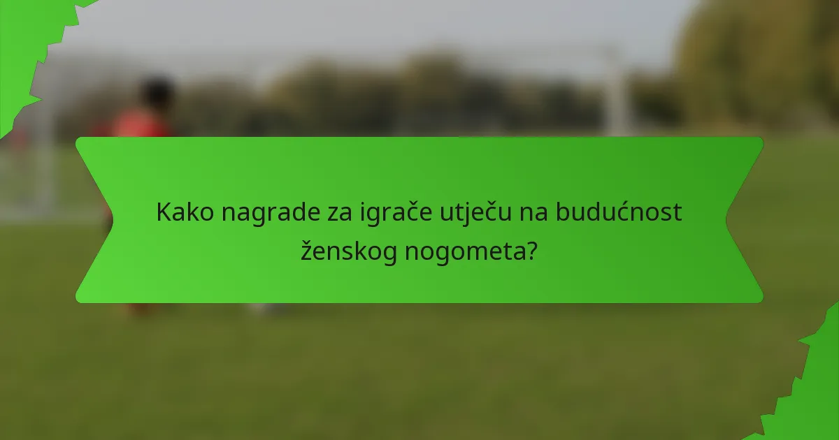 Kako nagrade za igrače utječu na budućnost ženskog nogometa?