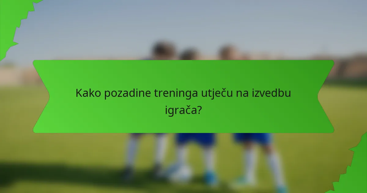 Kako pozadine treninga utječu na izvedbu igrača?