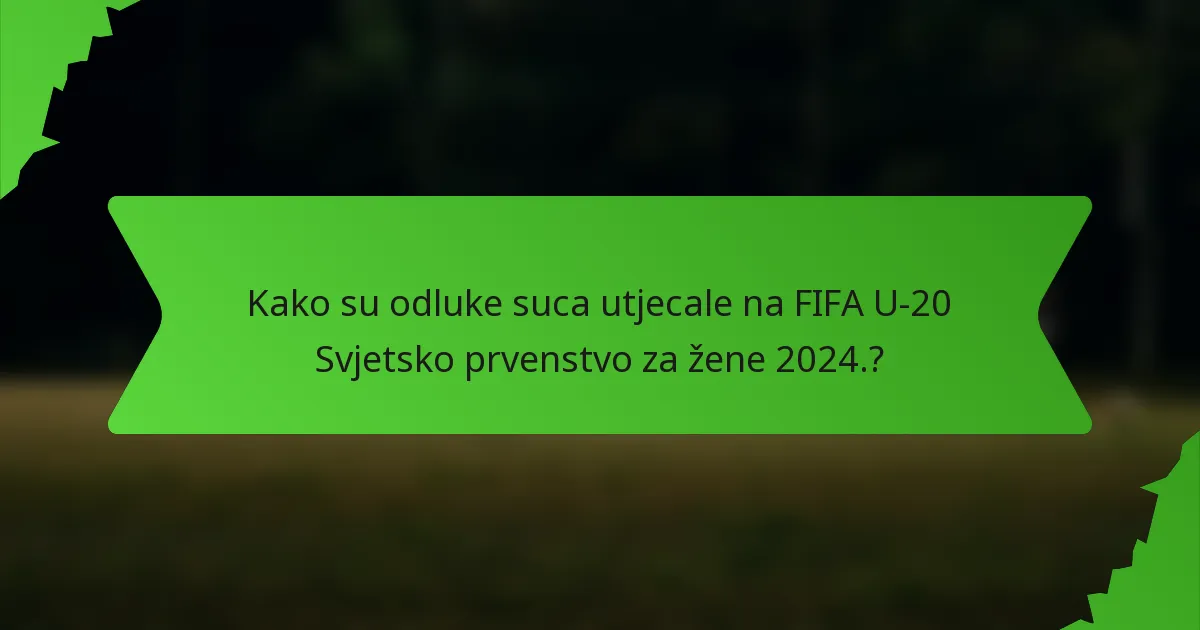 Kako su odluke suca utjecale na FIFA U-20 Svjetsko prvenstvo za žene 2024.?