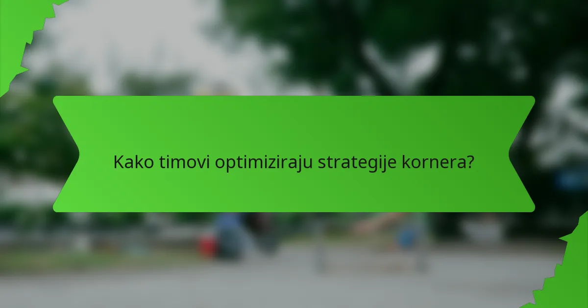 Kako timovi optimiziraju strategije kornera?