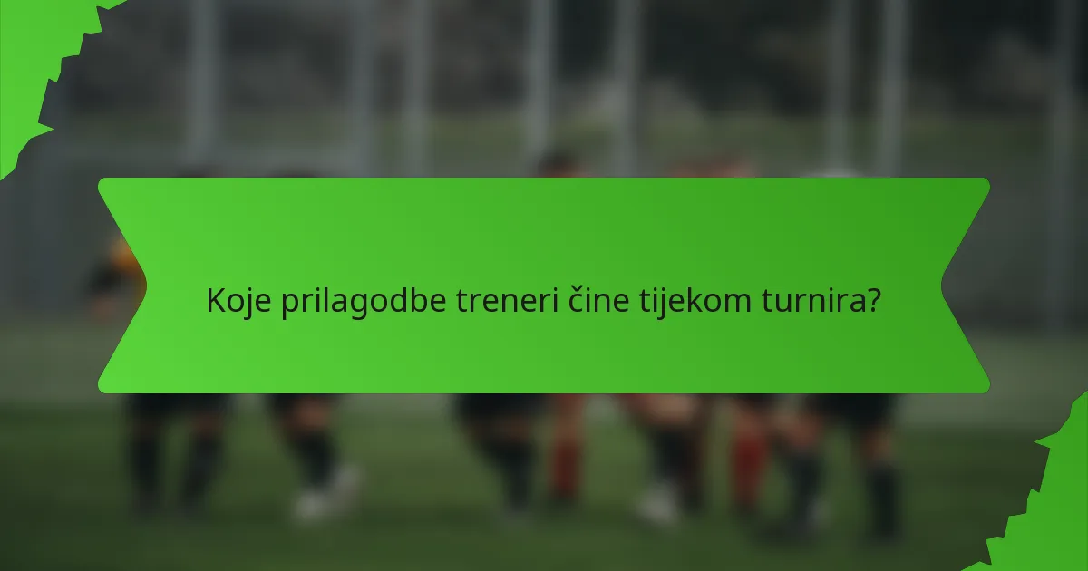 Koje prilagodbe treneri čine tijekom turnira?