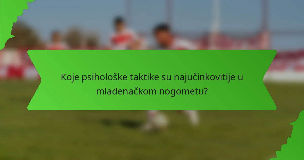 Koje psihološke taktike su najučinkovitije u mladenačkom nogometu?