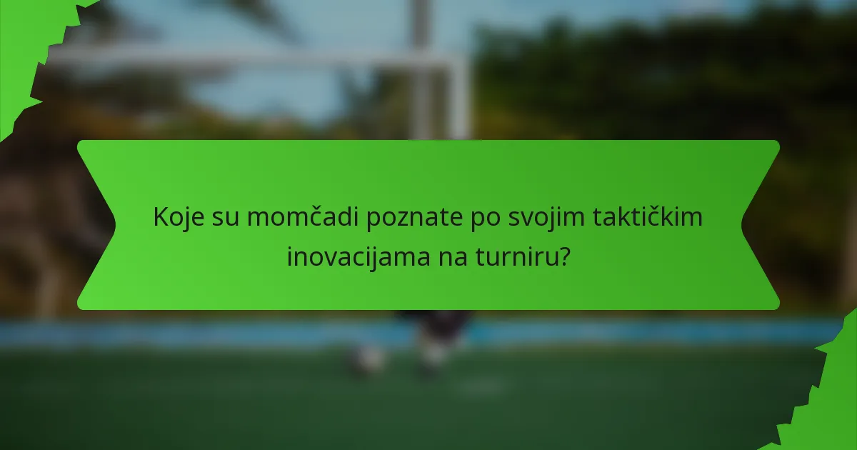Koje su momčadi poznate po svojim taktičkim inovacijama na turniru?