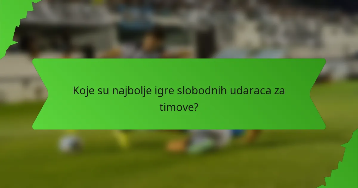 Koje su najbolje igre slobodnih udaraca za timove?