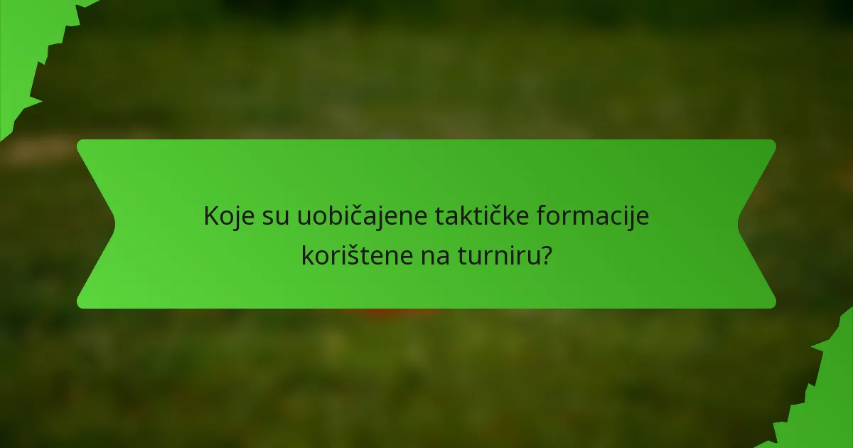 Koje su uobičajene taktičke formacije korištene na turniru?