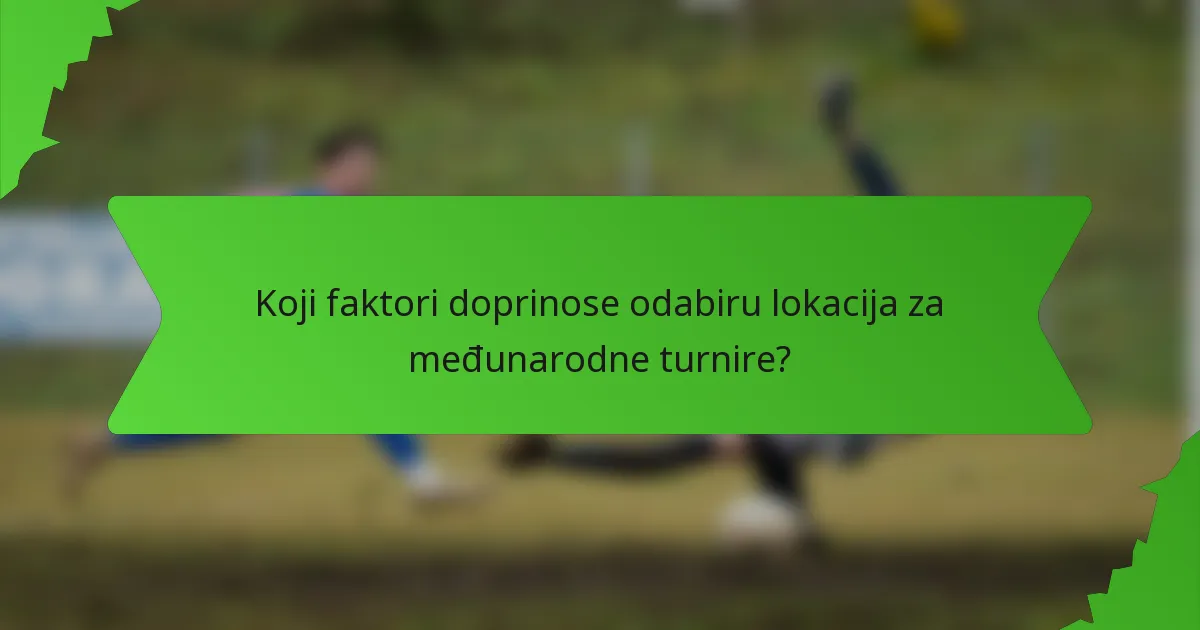 Koji faktori doprinose odabiru lokacija za međunarodne turnire?