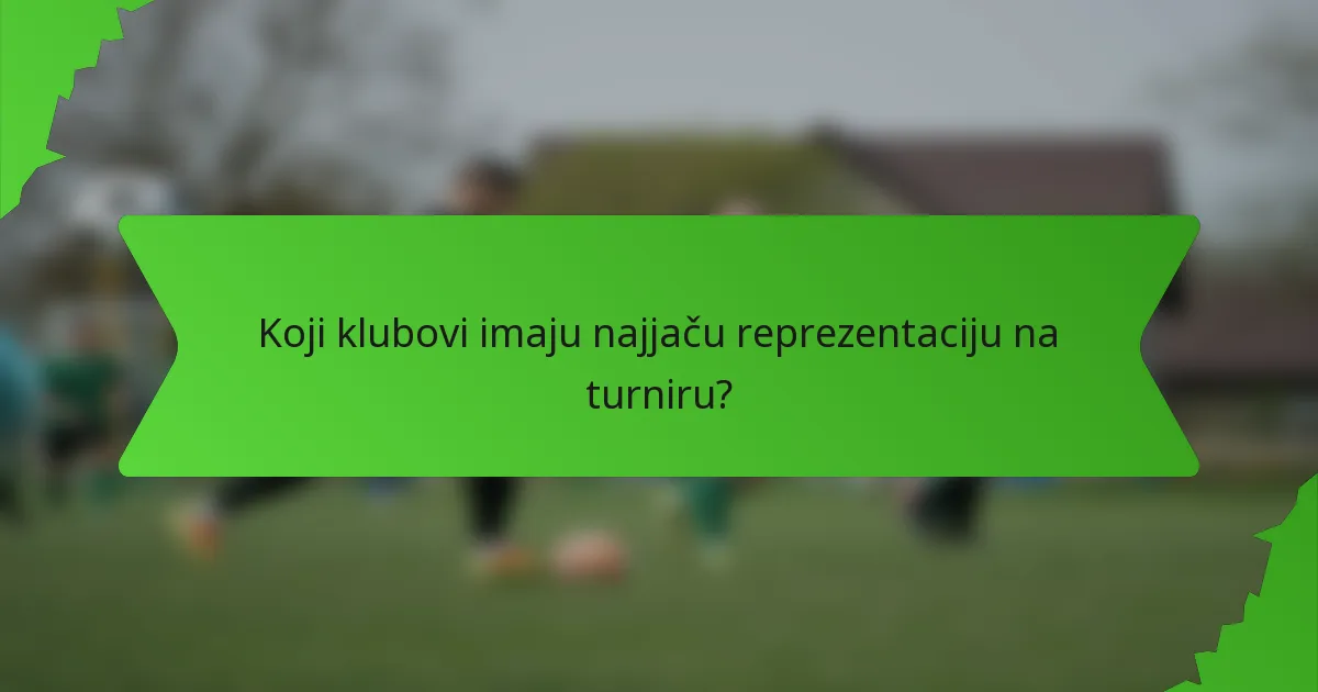 Koji klubovi imaju najjaču reprezentaciju na turniru?