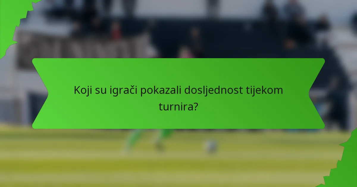 Koji su igrači pokazali dosljednost tijekom turnira?
