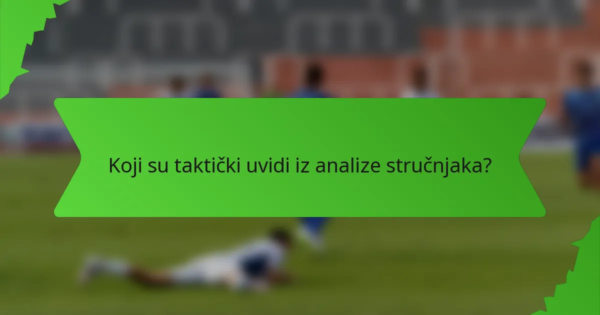 Koji su taktički uvidi iz analize stručnjaka?