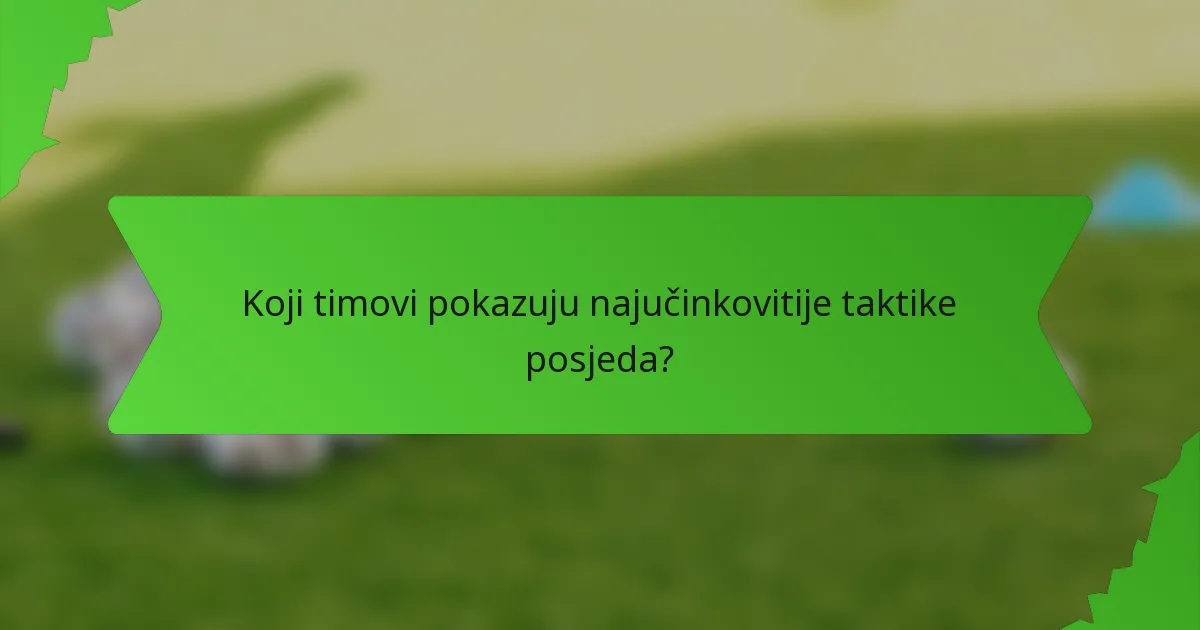 Koji timovi pokazuju najučinkovitije taktike posjeda?