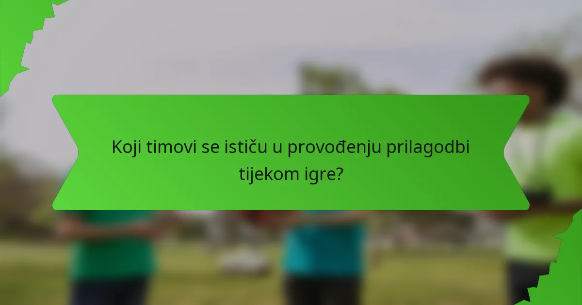 Koji timovi se ističu u provođenju prilagodbi tijekom igre?