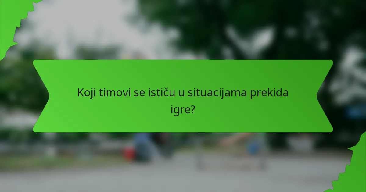 Koji timovi se ističu u situacijama prekida igre?